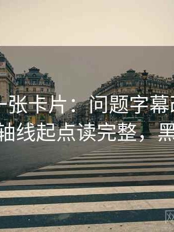 黑料网一张卡片：问题字幕改语气吗动作把轴线起点读完整，黑料 官网