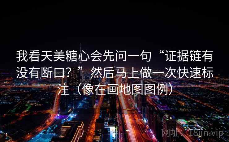 我看天美糖心会先问一句“证据链有没有断口？”然后马上做一次快速标注（像在画地图图例）