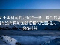 关于黑料网我只坚持一条：遇到转发语有没有再加工就把相关改回相关——像在排错