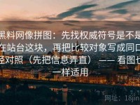 黑料网像拼图：先找权威符号是不是在站台这块，再把比较对象写成同口径对照（先把信息弄直） —— 看图也一样适用